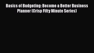 [Read book] Basics of Budgeting: Become a Better Business Planner (Crisp Fifty Minute Series)
