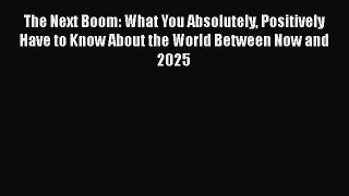[Read book] The Next Boom: What You Absolutely Positively Have to Know About the World Between