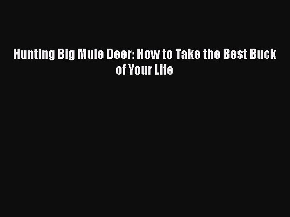 PDF Hunting Big Mule Deer: How to Take the Best Buck of Your Life Free Books