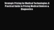[Read book] Strategic Pricing for Medical Technologies: A Practical Guide to Pricing Medical