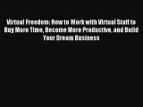 Download Virtual Freedom: How to Work with Virtual Staff to Buy More Time Become More Productive