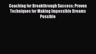 Read Coaching for Breakthrough Success: Proven Techniques for Making Impossible Dreams Possible