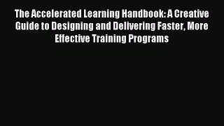 Read The Accelerated Learning Handbook: A Creative Guide to Designing and Delivering Faster