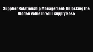 [Read book] Supplier Relationship Management: Unlocking the Hidden Value in Your Supply Base