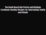 Read The South Beach Diet Parties and Holidays Cookbook: Healthy Recipes for Entertaining Family