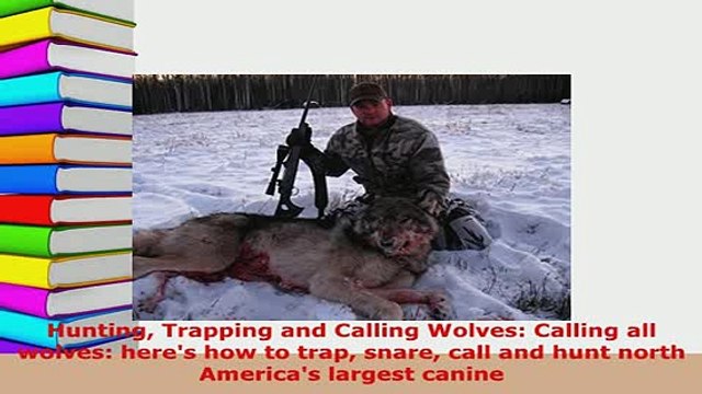 PDF Hunting Trapping and Calling Wolves Calling all wolves heres how to trap snare call and EBook
