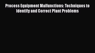 [Read book] Process Equipment Malfunctions: Techniques to Identify and Correct Plant Problems
