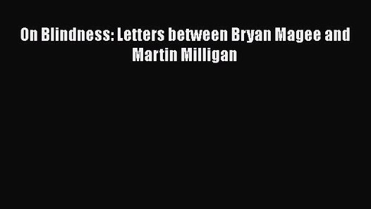 [PDF] On Blindness: Letters between Bryan Magee and Martin Milligan