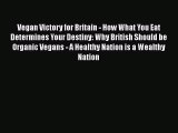 Read Vegan Victory for Britain - How What You Eat Determines Your Destiny: Why British Should