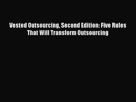 Download Vested Outsourcing Second Edition: Five Rules That Will Transform Outsourcing Read