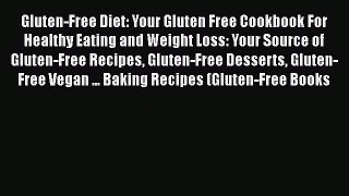 Read Gluten-Free Diet: Your Gluten Free Cookbook For Healthy Eating and Weight Loss: Your Source