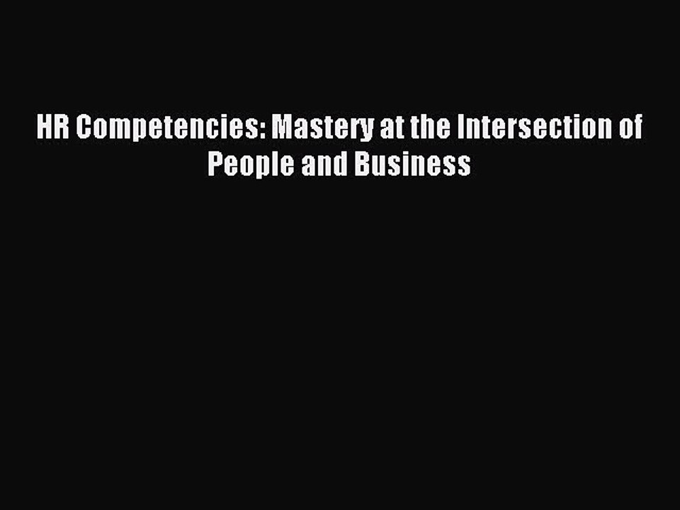 Download HR Competencies: Mastery at the Intersection of People and Business  Read Online