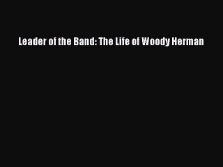 Download Leader of the Band: The Life of Woody Herman Free Books