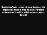 [Read book] Negotiation Tactics - Levers Guns & Sanctions: Pre Negotiation Moves to Bring Reluctant