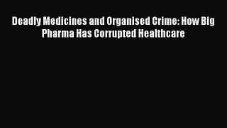 Download Deadly Medicines and Organised Crime: How Big Pharma Has Corrupted Healthcare  Read