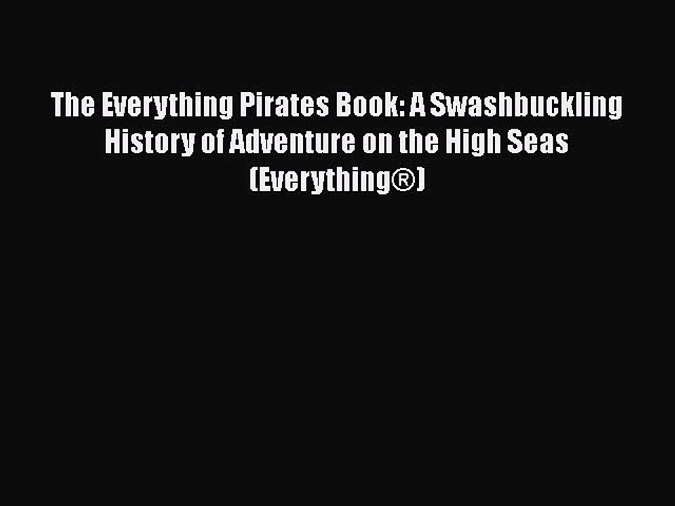 PDF The Everything Pirates Book: A Swashbuckling History of Adventure on the High Seas (Everything®)