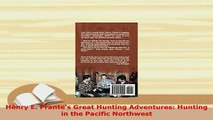 Download  Henry E Prantes Great Hunting Adventures Hunting in the Pacific Northwest  EBook