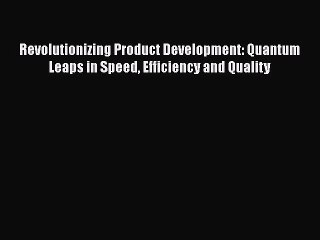 [Read book] Revolutionizing Product Development: Quantum Leaps in Speed Efficiency and Quality