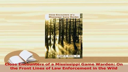 PDF  Close Encounters of a Mississippi Game Warden On the Front Lines of Law Enforcement in Read Full Ebook