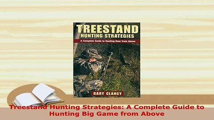 PDF  Treestand Hunting Strategies A Complete Guide to Hunting Big Game from Above Read Full Ebook
