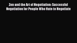 [Read book] Zen and the Art of Negotiation: Successful Negotiation for People Who Hate to Negotiate