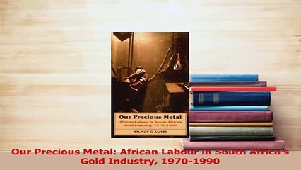 Read  Our Precious Metal African Labour in South Africas Gold Industry 19701990 Ebook Free