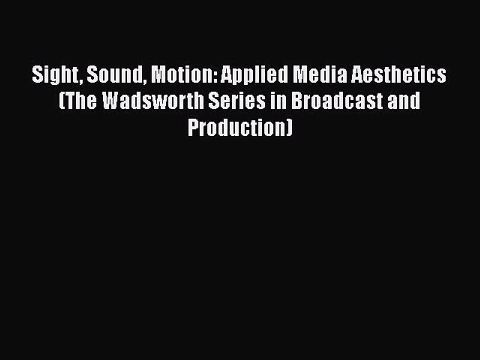 Download Sight Sound Motion: Applied Media Aesthetics (The Wadsworth Series in Broadcast and