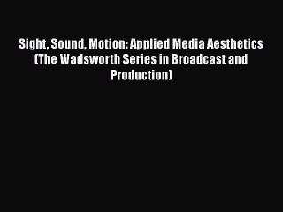 Download Sight Sound Motion: Applied Media Aesthetics (The Wadsworth Series in Broadcast and
