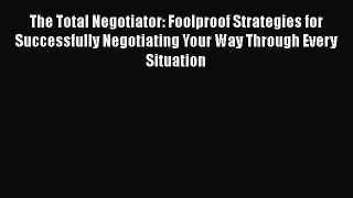 [Read book] The Total Negotiator: Foolproof Strategies for Successfully Negotiating Your Way
