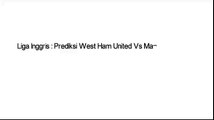 Prediksi West Ham United Vs Manchester United ” Peluang Terakhir Red Devil !! ” Rabu 11 Mei 2016.