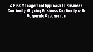 Read A Risk Management Approach to Business Continuity: Aligning Business Continuity with Corporate