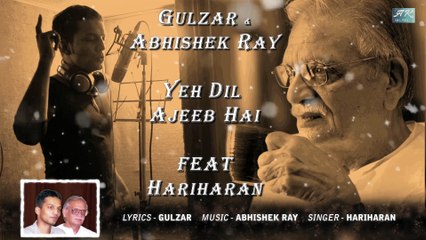 YEH DIL AJEEB HAI | GULZAR | ABHISHEK RAY | HARIHARAN | Hearts on fire | EXCLUSIVE | SINGLE |