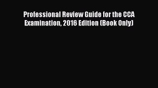 Read Professional Review Guide for the CCA Examination 2016 Edition (Book Only) Ebook Free