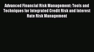 Read Advanced Financial Risk Management: Tools and Techniques for Integrated Credit Risk and