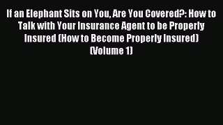 Read If an Elephant Sits on You Are You Covered?: How to Talk with Your Insurance Agent to