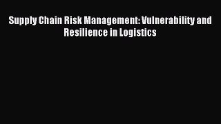 Download Supply Chain Risk Management: Vulnerability and Resilience in Logistics Ebook Free