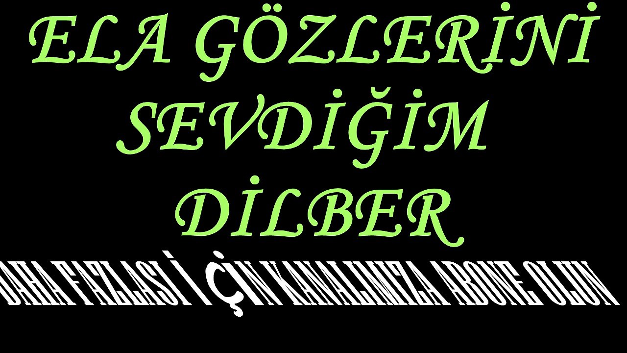 ELA GÖZLERİNİ SEVDİĞİM DİLBER
