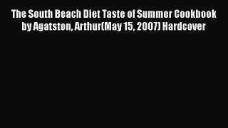 Read The South Beach Diet Taste of Summer Cookbook by Agatston Arthur(May 15 2007) Hardcover