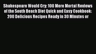 Read Shakespeare Would Cry: 100 Mere Mortal Reviews of the South Beach Diet Quick and Easy