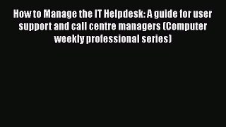 [Read book] How to Manage the IT Helpdesk: A guide for user support and call centre managers