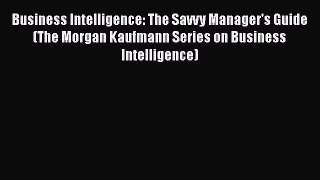 [Read book] Business Intelligence: The Savvy Manager's Guide (The Morgan Kaufmann Series on