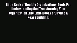 [Read book] Little Book of Healthy Organizations: Tools For Understanding And Transforming