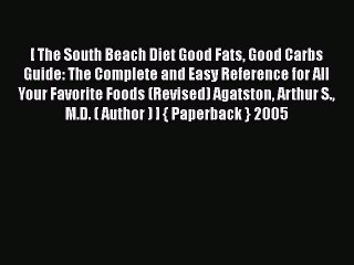 Read [ The South Beach Diet Good Fats Good Carbs Guide: The Complete and Easy Reference for