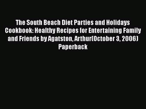 Read The South Beach Diet Parties and Holidays Cookbook: Healthy Recipes for Entertaining Family
