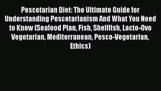 Read Pescetarian Diet: The Ultimate Guide for Understanding Pescetarianism And What You Need