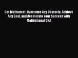 [Read book] Get Motivated!: Overcome Any Obstacle Achieve Any Goal and Accelerate Your Success