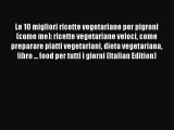 Read Le 10 migliori ricette vegetariane per pigroni (come me): ricette vegetariane veloci come