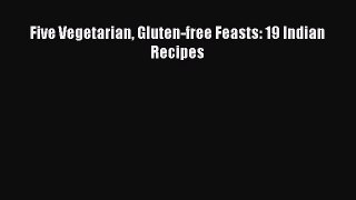 Read Five Vegetarian Gluten-free Feasts: 19 Indian Recipes Ebook Free