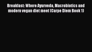 Read Breakfast: Where Ayurveda Macrobiotics and modern vegan diet meet (Carpe Diem Book 1)