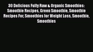 Read 30 Delicious Fully Raw & Organic Smoothies: Smoothie Recipes Green Smoothie Smoothie Recipes